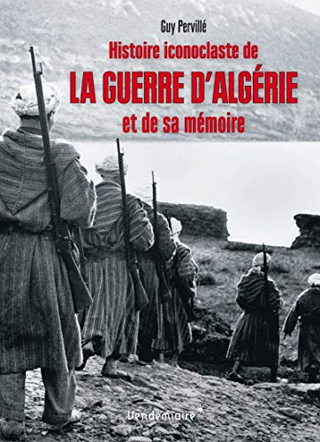 Histoire inconoclaste de la guerre d'Algérie et de sa mémoire