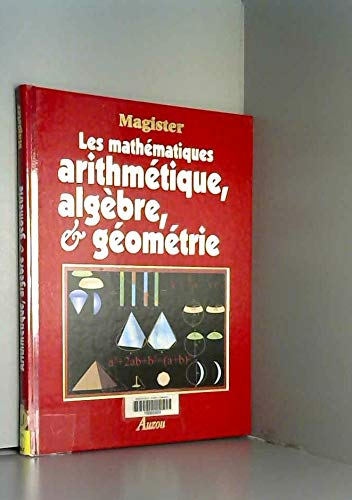 Les mathématiques arithmétique, algèbre & géométrie